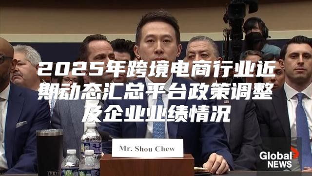 2025年跨境电商行业近期动态汇总平台政策调整及企业业绩情况