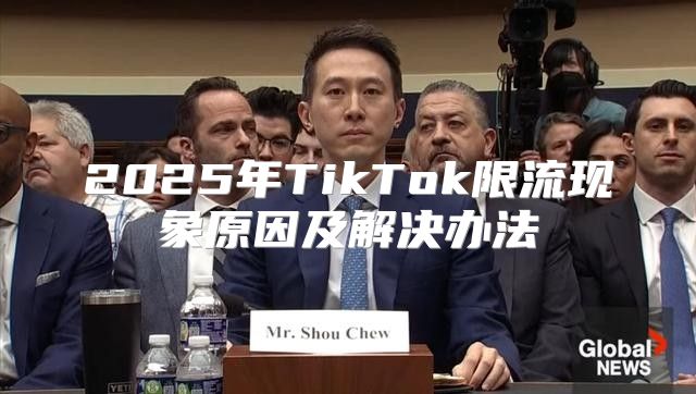 2025年TikTok限流现象原因及解决办法