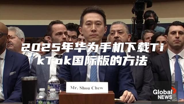 2025年华为手机下载TikTok国际版的方法