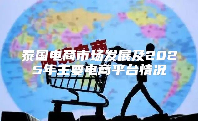 泰国电商市场发展及2025年主要电商平台情况