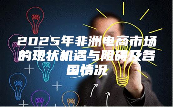 2025年非洲电商市场的现状机遇与阻碍及各国情况