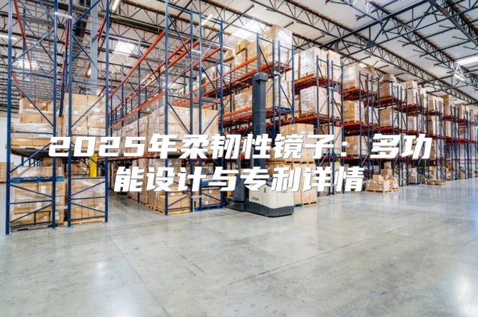 2025年柔韧性镜子：多功能设计与专利详情