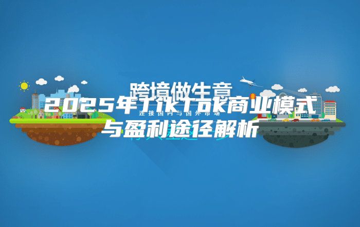 2025年TikTok商业模式与盈利途径解析