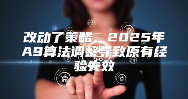 改動了策略，2025年A9算法調(diào)整導(dǎo)致原有經(jīng)驗失效