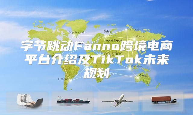 字节跳动Fanno跨境电商平台介绍及TikTok未来规划