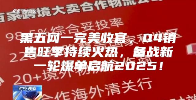 黑五网一完美收官，Q4销售旺季持续火热，备战新一轮爆单启航2025！