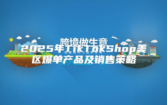 2025年TikTokShop美区爆单产品及销售策略