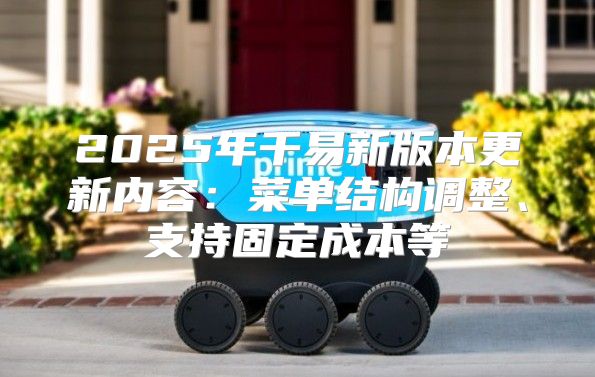 2025年千易新版本更新内容：菜单结构调整、支持固定成本等