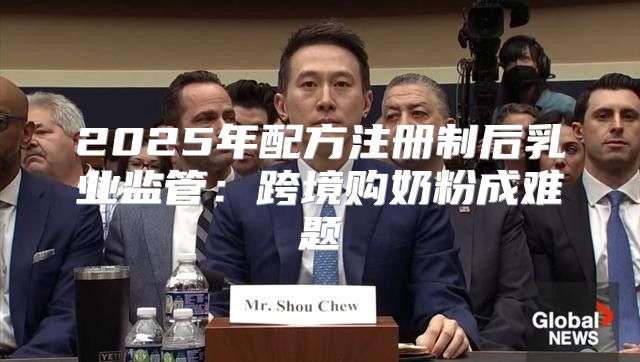 2025年配方注册制后乳业监管：跨境购奶粉成难题
