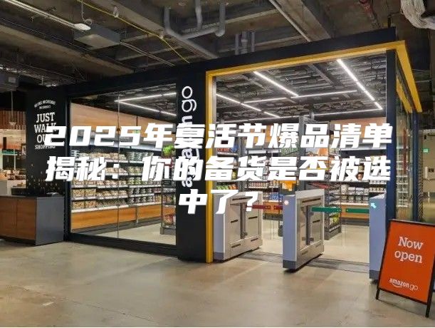 2025年复活节爆品清单揭秘：你的备货是否被选中了？