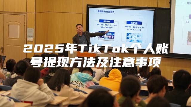 2025年TikTok个人账号提现方法及注意事项