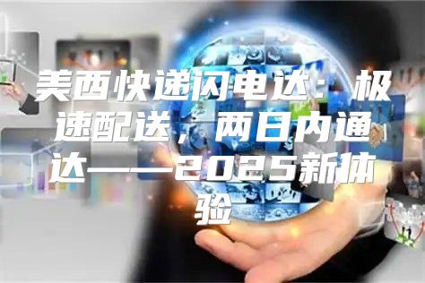 美西快递闪电达：极速配送，两日内通达——2025新体验