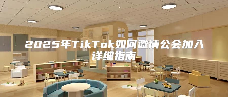 2025年TikTok如何邀请公会加入详细指南