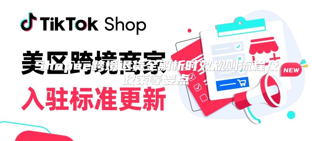 Shopee跨境退货全解析时效规则流程及政策等要点