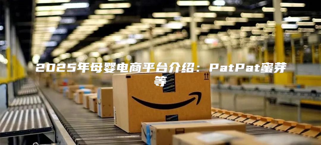 2025年母婴电商平台介绍：PatPat蜜芽等