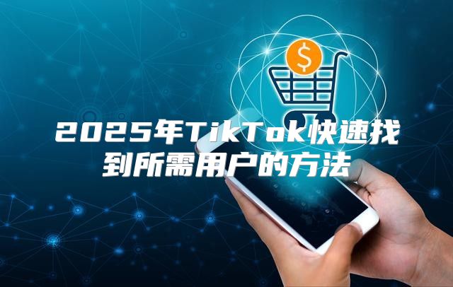 2025年TikTok快速找到所需用户的方法