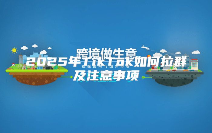 2025年TikTok如何拉群及注意事项