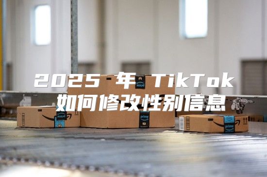 2025 年 TikTok 如何修改性别信息