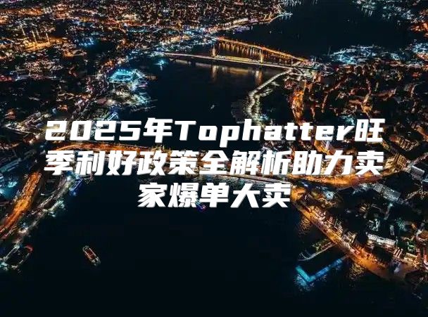 2025年Tophatter旺季利好政策全解析助力卖家爆单大卖