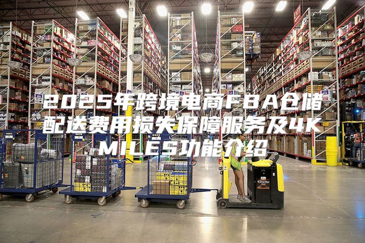 2025年跨境电商FBA仓储配送费用损失保障服务及4KMILES功能介绍