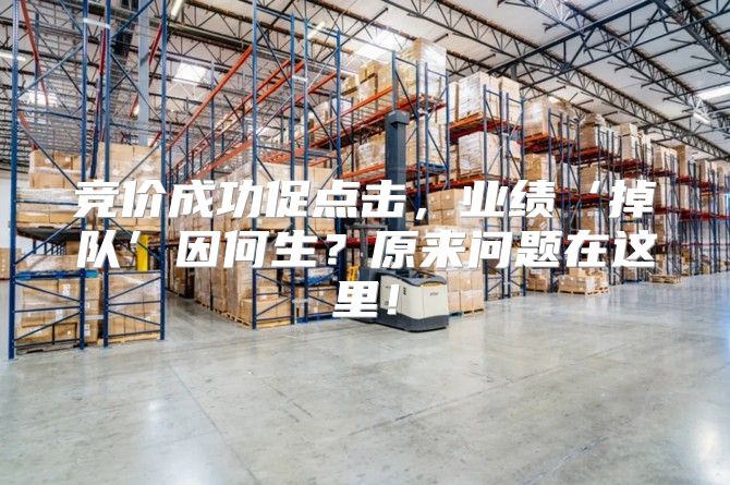 竞价成功促点击，业绩‘掉队’因何生？原来问题在这里！