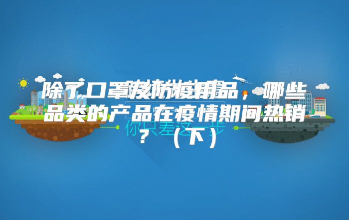 除了口罩及防疫用品，哪些品类的产品在疫情期间热销？下