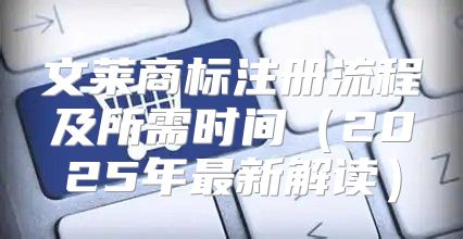 文莱商标注册流程及所需时间2025年最新解读