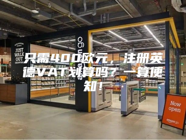 只需400欧元，注册英德VAT划算吗？一算便知！