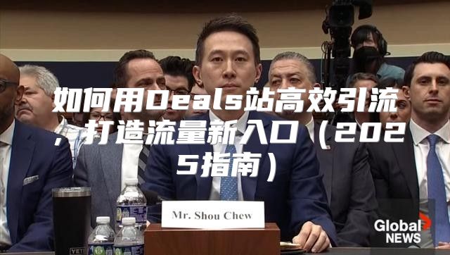 如何用Deals站高效引流，打造流量新入口2025指南
