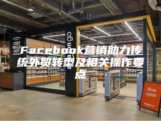 Facebook营销助力传统外贸转型及相关操作要点