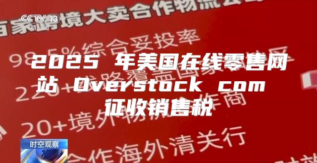 2025 年美国在线零售网站 Overstock com 征收销售税