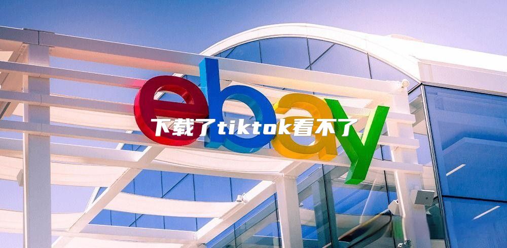 下载了tiktok看不了