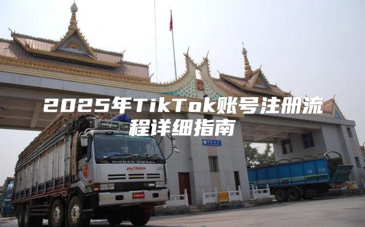 2025年TikTok账号注册流程详细指南