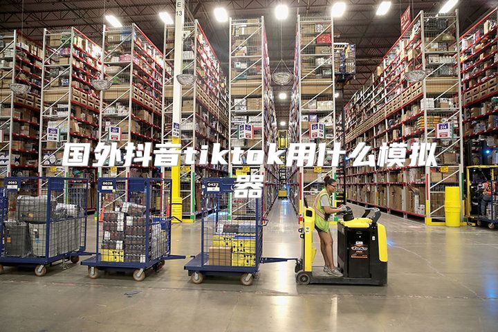国外抖音tiktok用什么模拟器