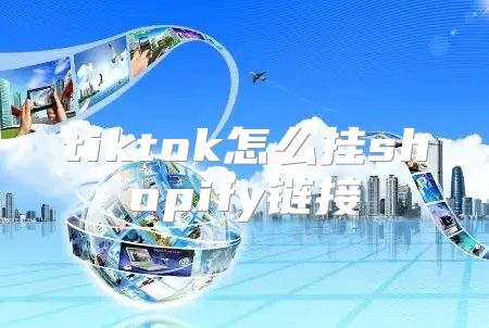 tiktok怎么挂shopify链接