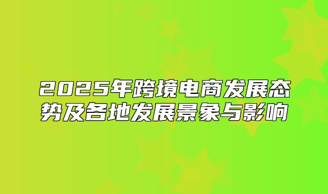 2025年跨境电商发展态势及各地发展景象与影响