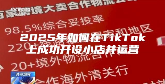 2025年如何在TikTok上成功开设小店并运营