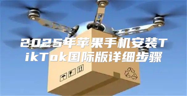 2025年苹果手机安装TikTok国际版详细步骤