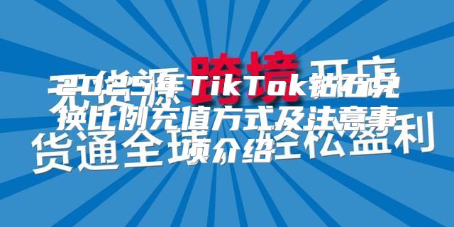 2025年TikTok钻石兑换比例充值方式及注意事项介绍