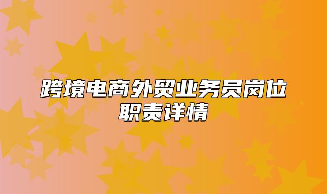 跨境电商外贸业务员岗位职责详情