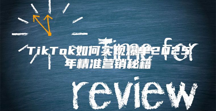 TikTok如何实现爆单2025年精准营销秘籍