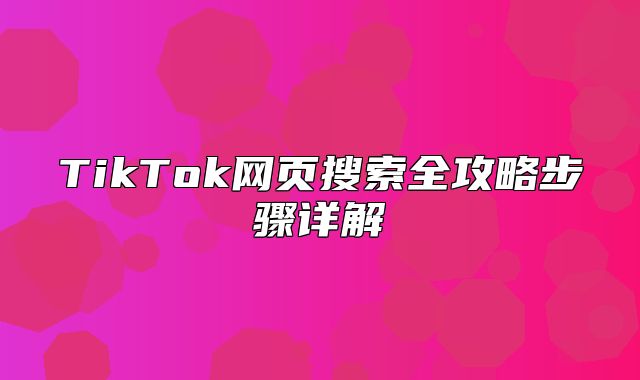 TikTok网页搜索全攻略步骤详解