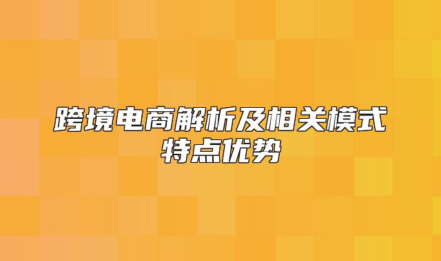 跨境电商解析及相关模式特点优势