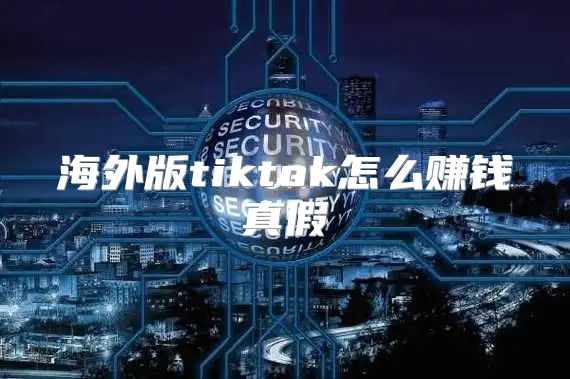海外版tiktok怎么赚钱真假