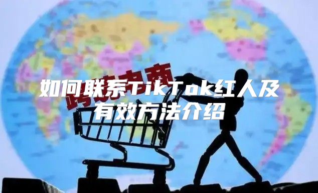 如何联系TikTok红人及有效方法介绍