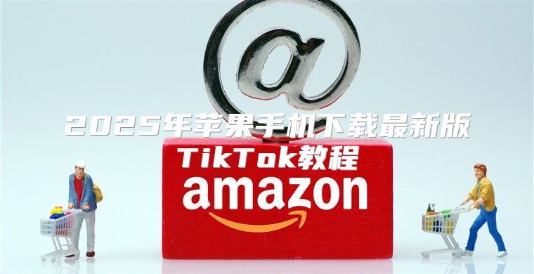 2025年苹果手机下载最新版TikTok教程