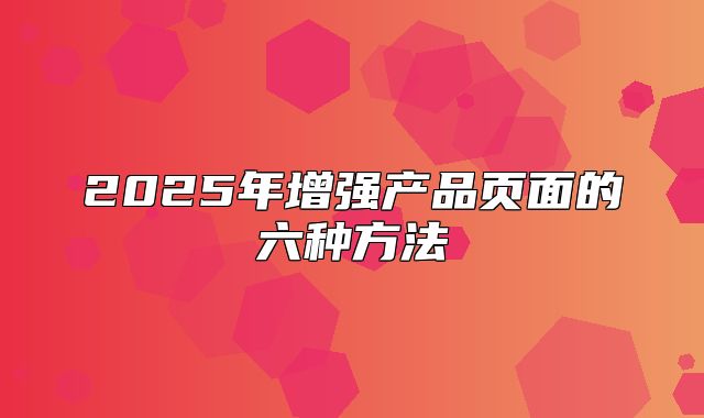 2025年增强产品页面的六种方法
