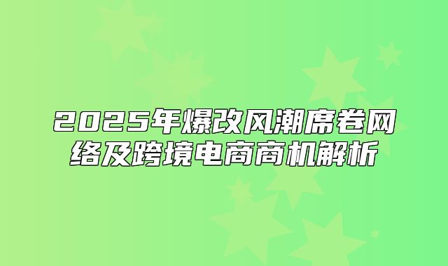 2025年爆改风潮席卷网络及跨境电商商机解析
