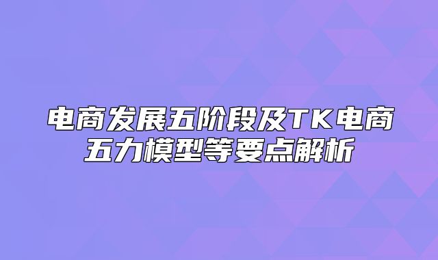 电商发展五阶段及TK电商五力模型等要点解析