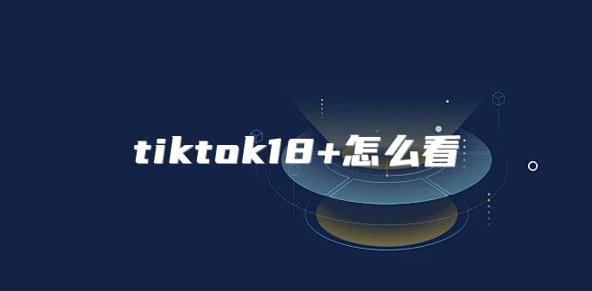 tiktok18+怎么看